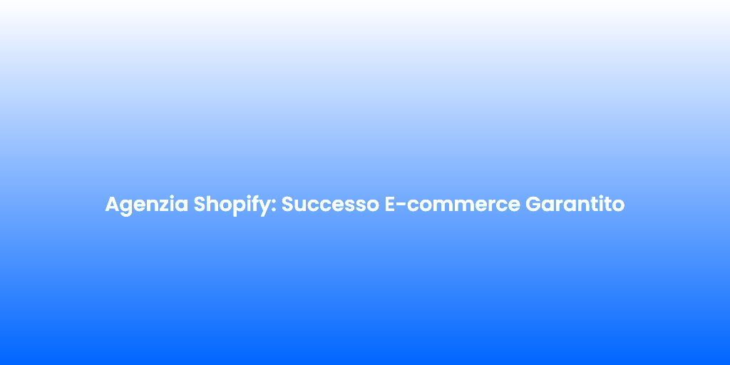 Agenzia Shopify Successo E commerce Garantito