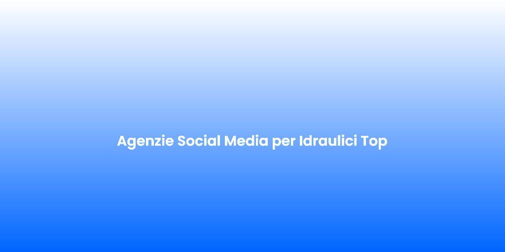 Agenzie Social Media per Idraulici Top