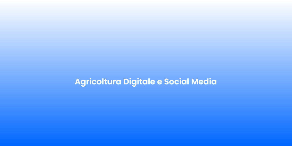 Agricoltura Digitale e Social Media