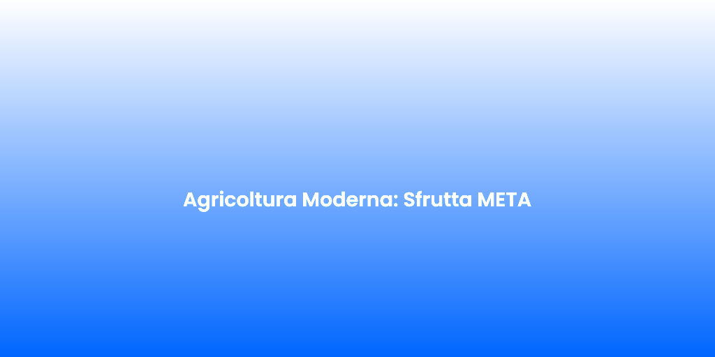 Agricoltura Moderna Sfrutta META 1