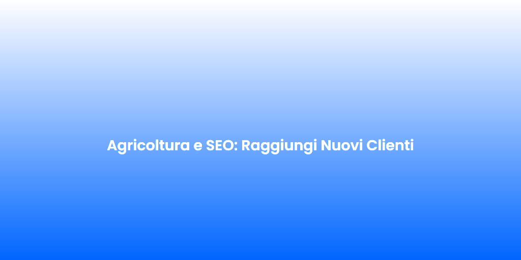 Agricoltura e SEO Raggiungi Nuovi Clienti