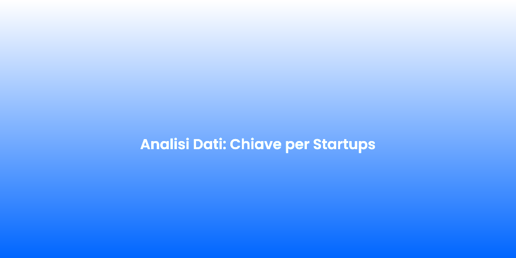 Analisi Dati Chiave per Startups