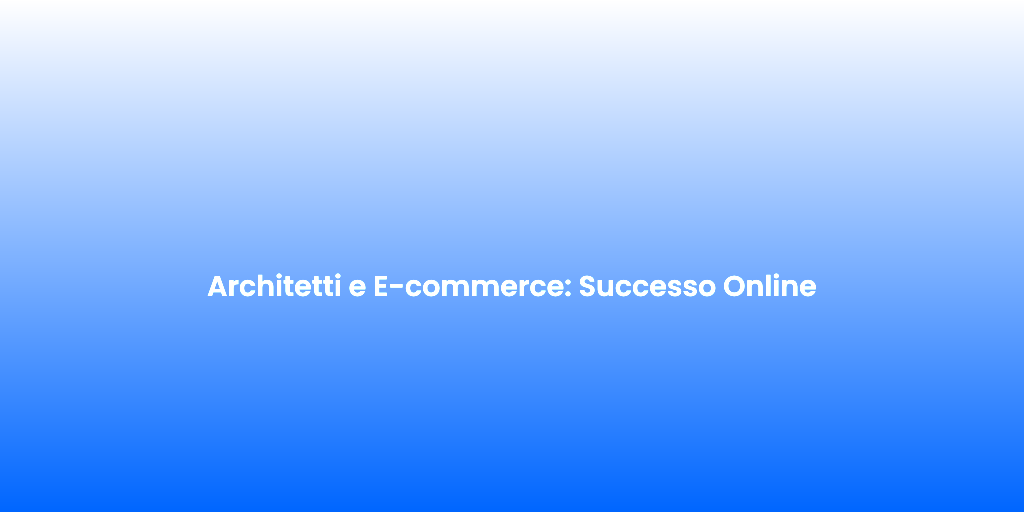 Architetti e E commerce Successo Online