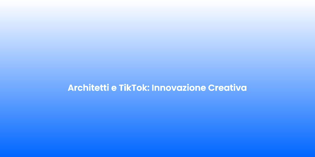 Architetti e TikTok Innovazione Creativa