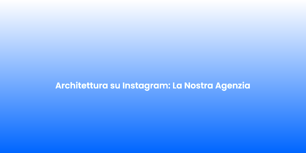 Architettura su Instagram La Nostra Agenzia 2