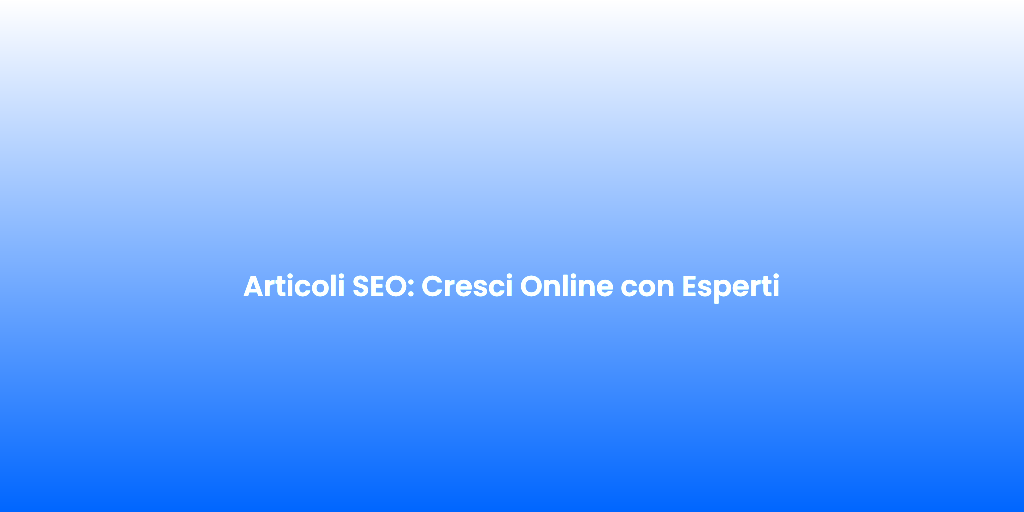 Articoli SEO Cresci Online con Esperti 2