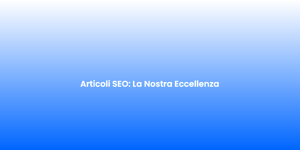 Articoli SEO La Nostra Eccellenza 1