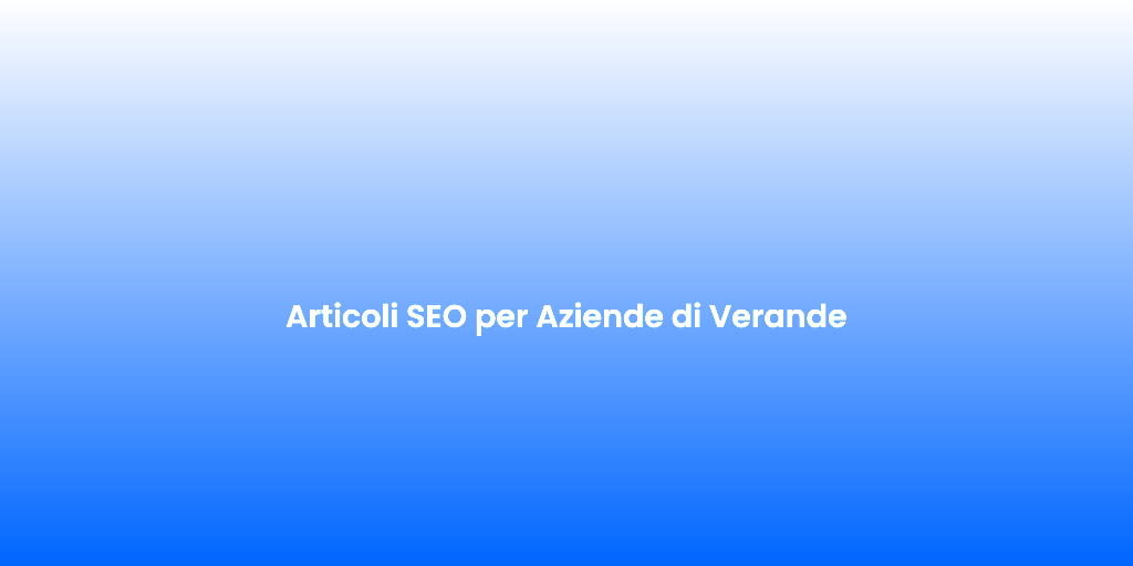 Articoli SEO per Aziende di Verande