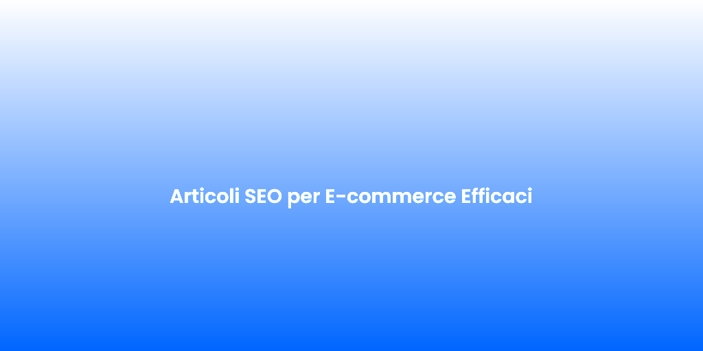 Articoli SEO per E commerce Efficaci 2