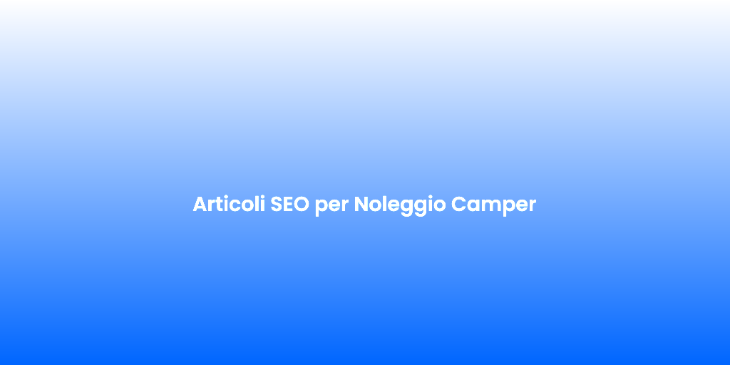 Articoli SEO per Noleggio Camper