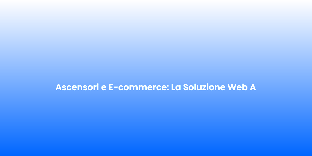 Ascensori e E commerce La Soluzione Web A 2