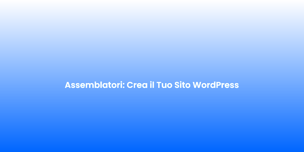 Assemblatori Crea il Tuo Sito WordPress