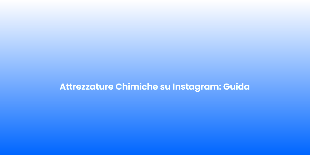 Attrezzature Chimiche su Instagram Guida