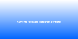 Aumenta Followers Instagram per Hotel