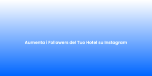 Aumenta i Followers del Tuo Hotel su Instagram