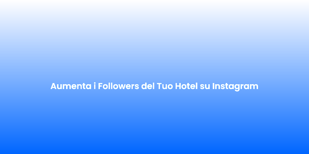 Aumenta i Followers del Tuo Hotel su Instagram