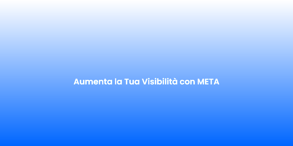 Aumenta la Tua Visibilita con META