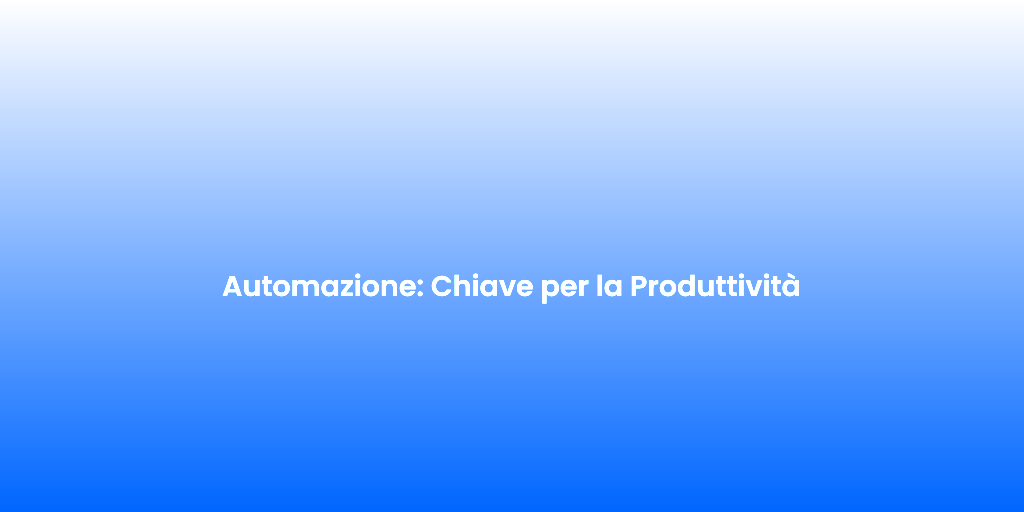 Automazione Chiave per la Produttivita 1
