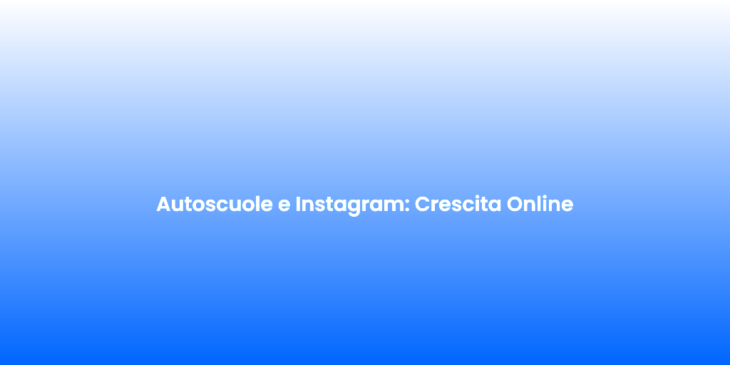 Autoscuole e Instagram Crescita Online