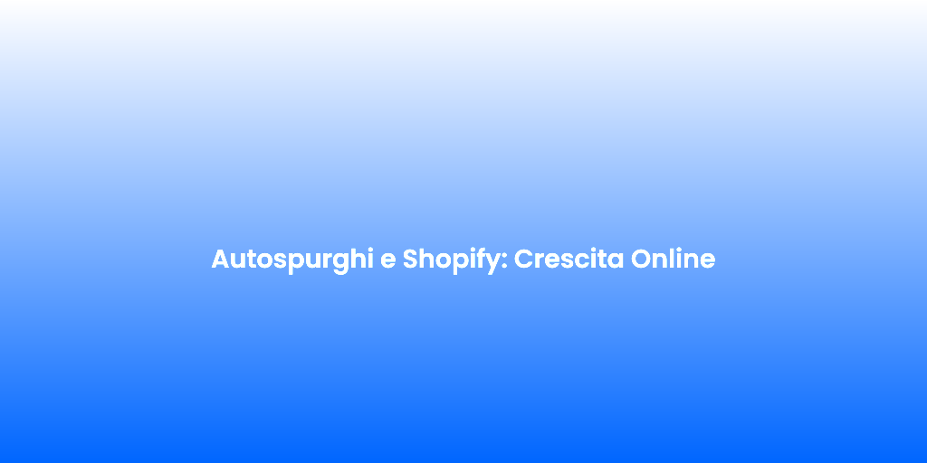 Autospurghi e Shopify Crescita Online