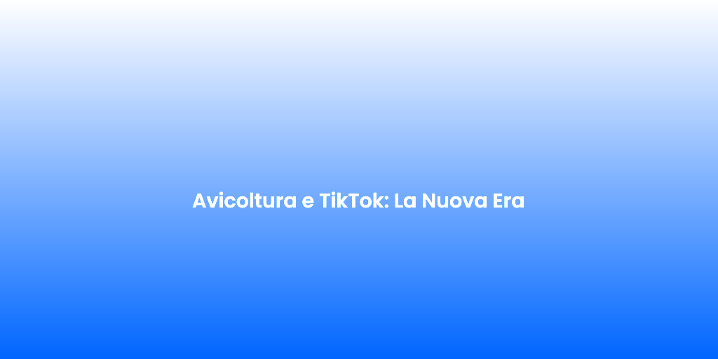 Avicoltura e TikTok La Nuova Era