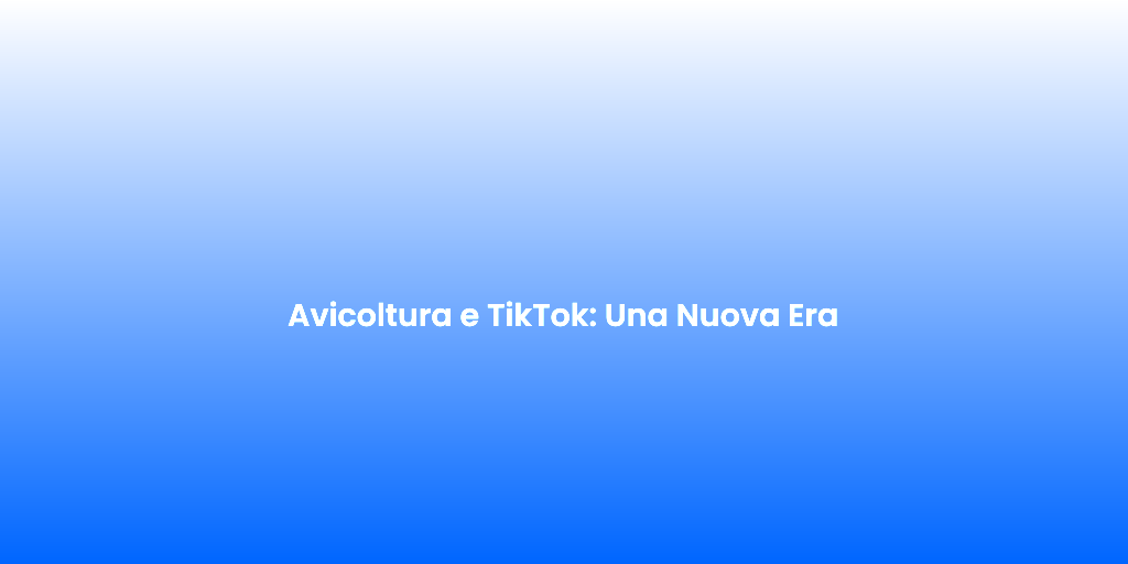 Avicoltura e TikTok Una Nuova Era