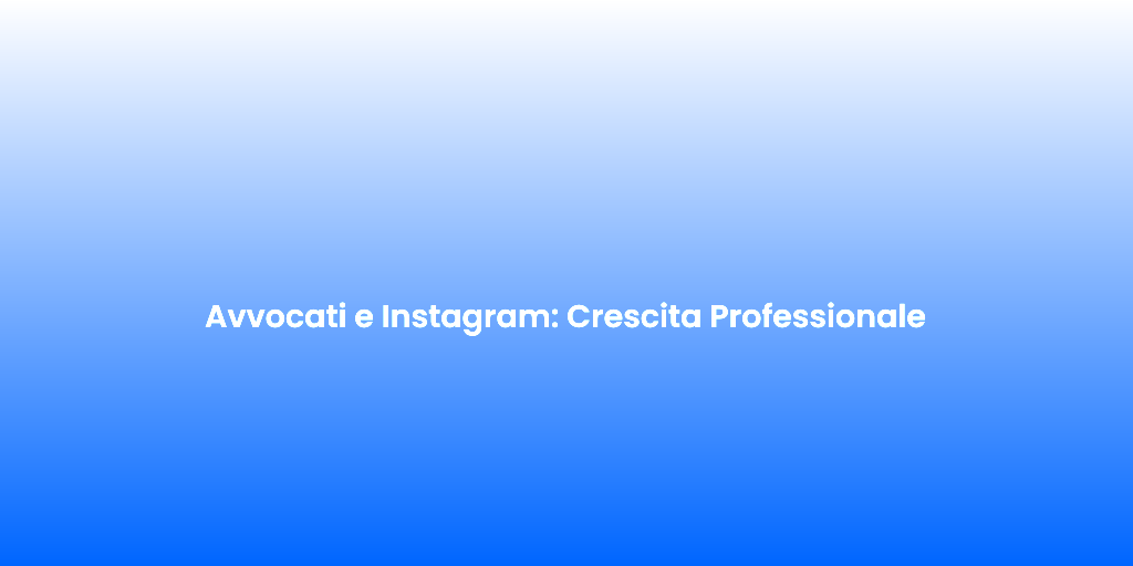 Avvocati e Instagram Crescita Professionale