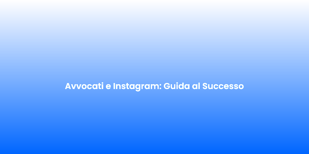 Avvocati e Instagram Guida al Successo