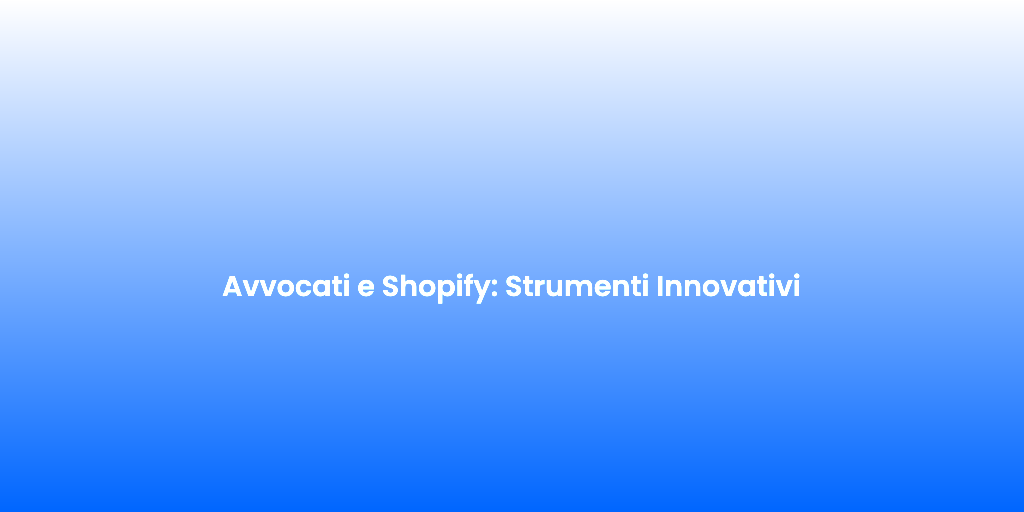 Avvocati e Shopify Strumenti Innovativi 1