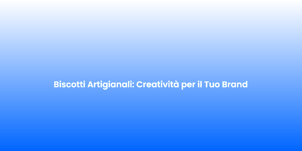 Biscotti Artigianali Creativita per il Tuo Brand