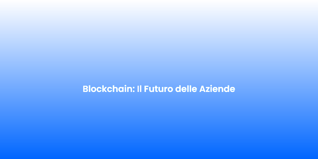 Blockchain Il Futuro delle Aziende 5