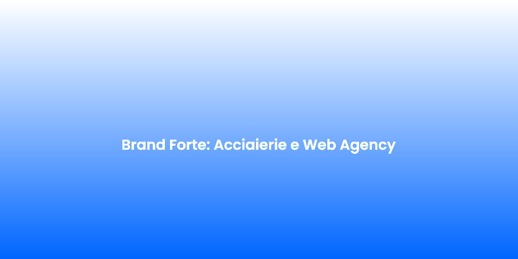 Brand Forte Acciaierie e Web Agency