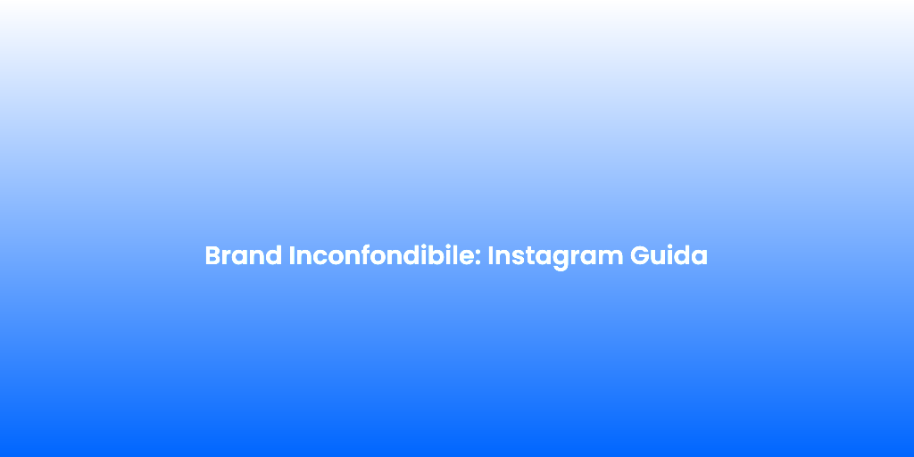 Brand Inconfondibile Instagram Guida 1