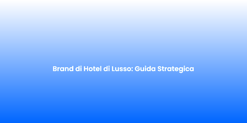 Brand di Hotel di Lusso Guida Strategica