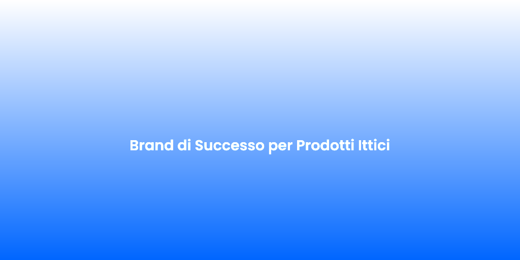 Brand di Successo per Prodotti Ittici