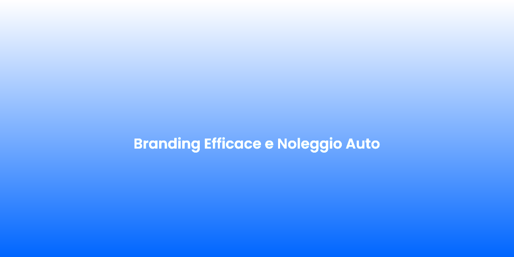 Branding Efficace e Noleggio Auto 1