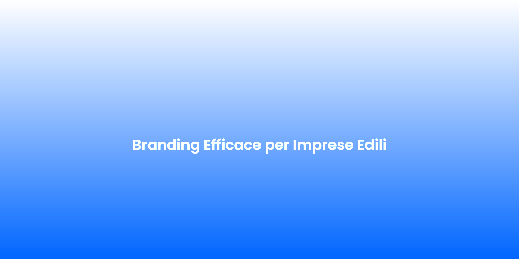 Branding Efficace per Imprese Edili