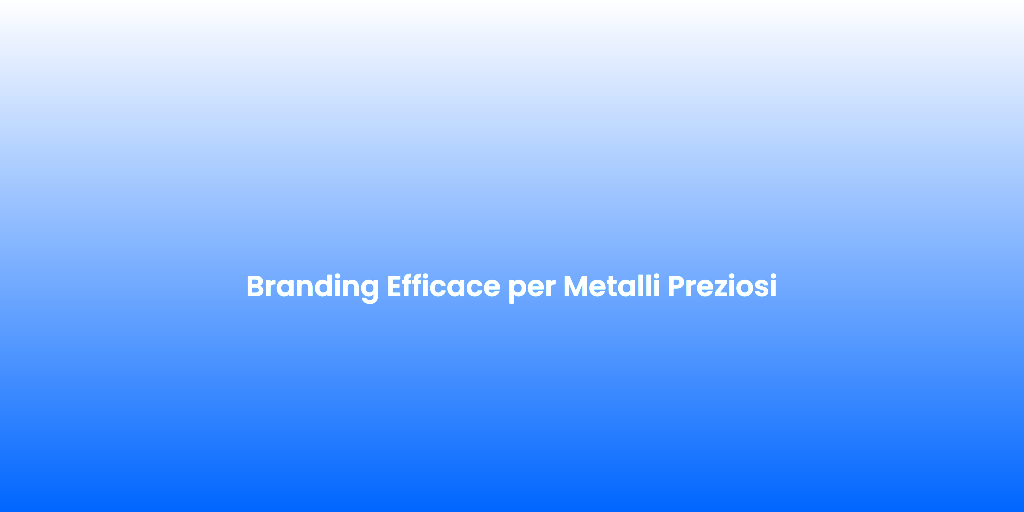 Branding Efficace per Metalli Preziosi 1