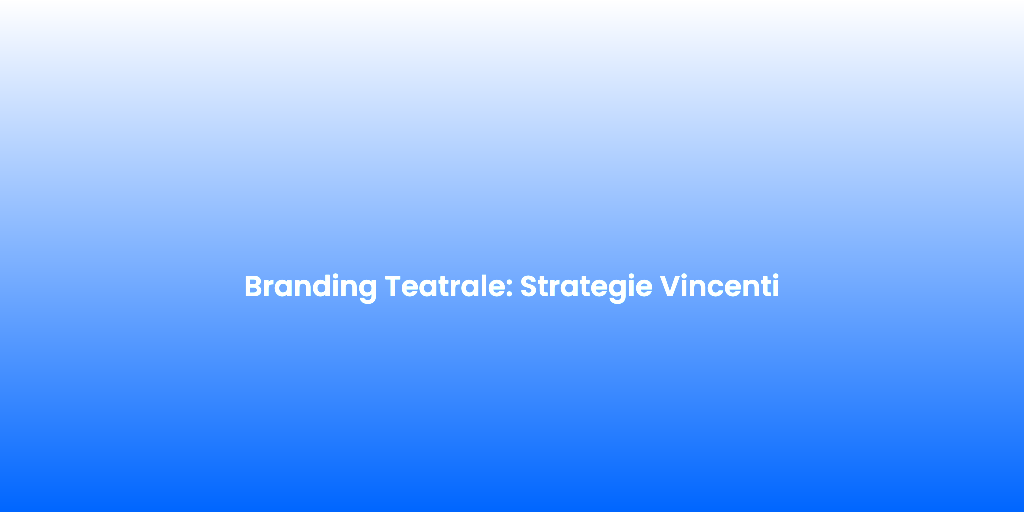Branding Teatrale Strategie Vincenti