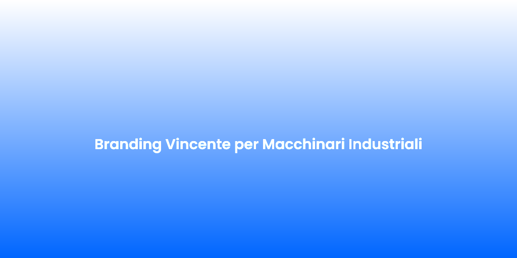 Branding Vincente per Macchinari Industriali