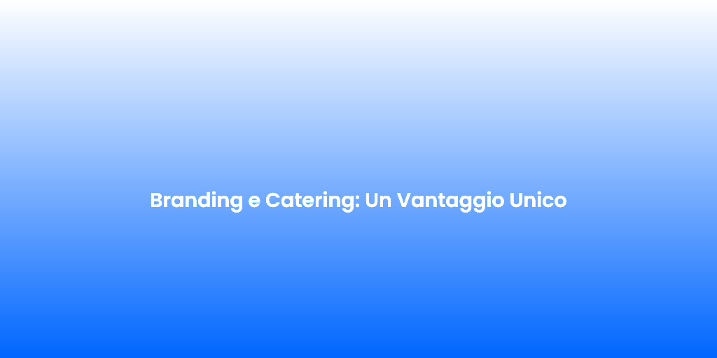 Branding e Catering Un Vantaggio Unico 1