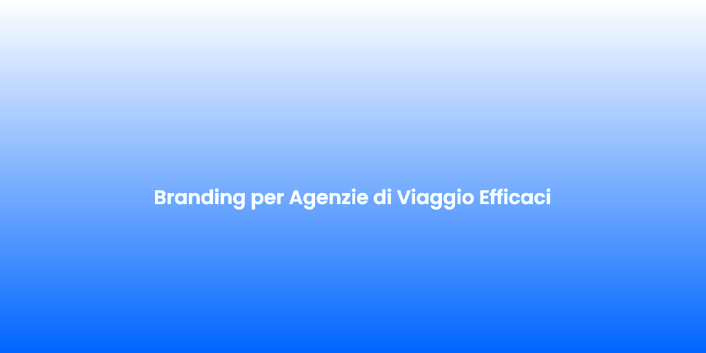 Branding per Agenzie di Viaggio Efficaci