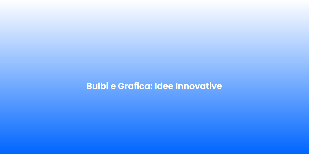 Bulbi e Grafica Idee Innovative