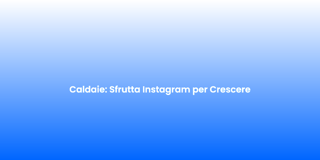 Caldaie Sfrutta Instagram per Crescere