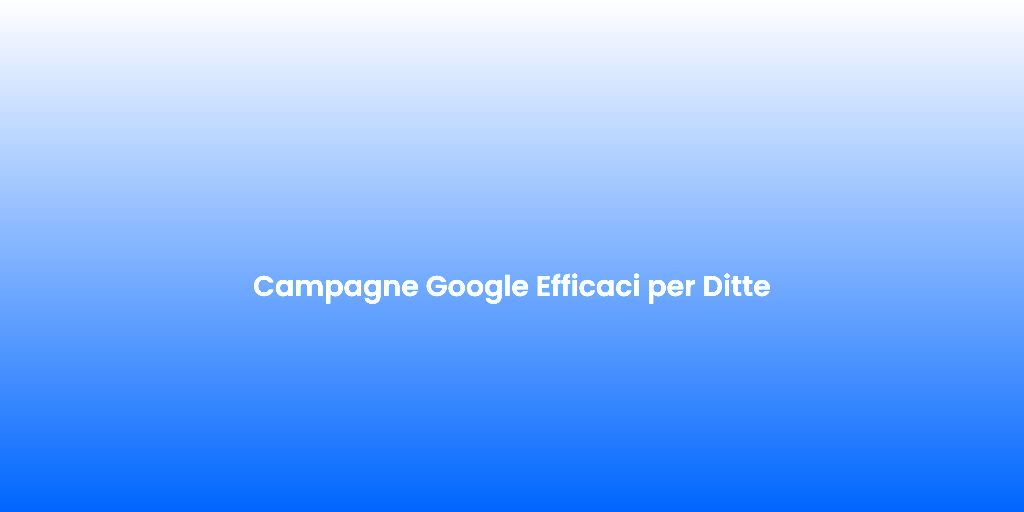 Campagne Google Efficaci per Ditte