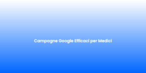Campagne Google Efficaci per Medici 1