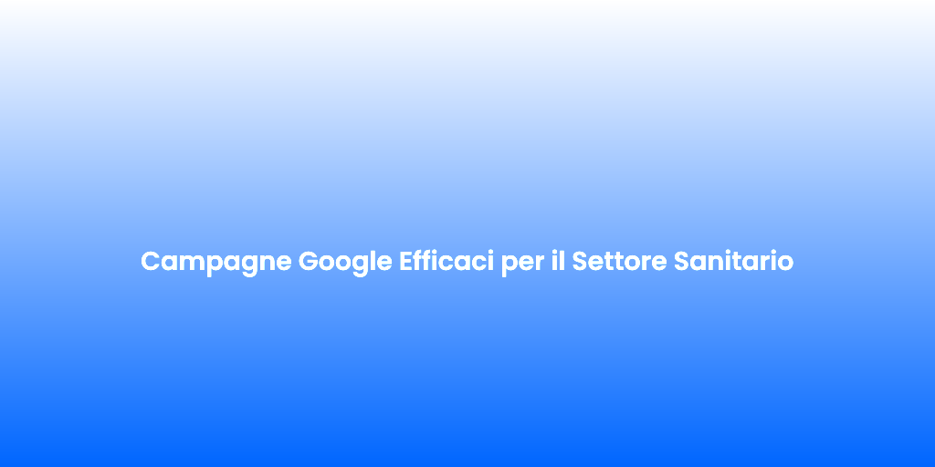 Campagne Google Efficaci per il Settore Sanitario