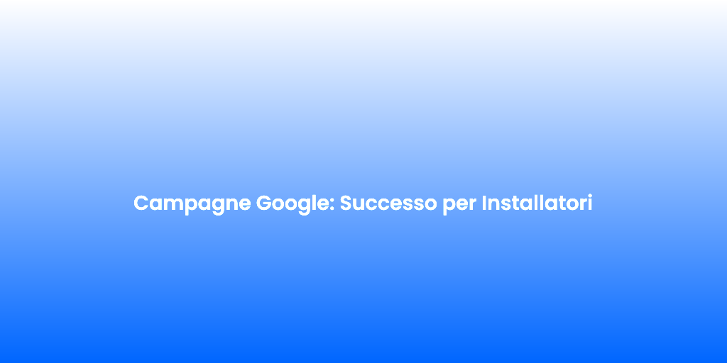 Campagne Google Successo per Installatori