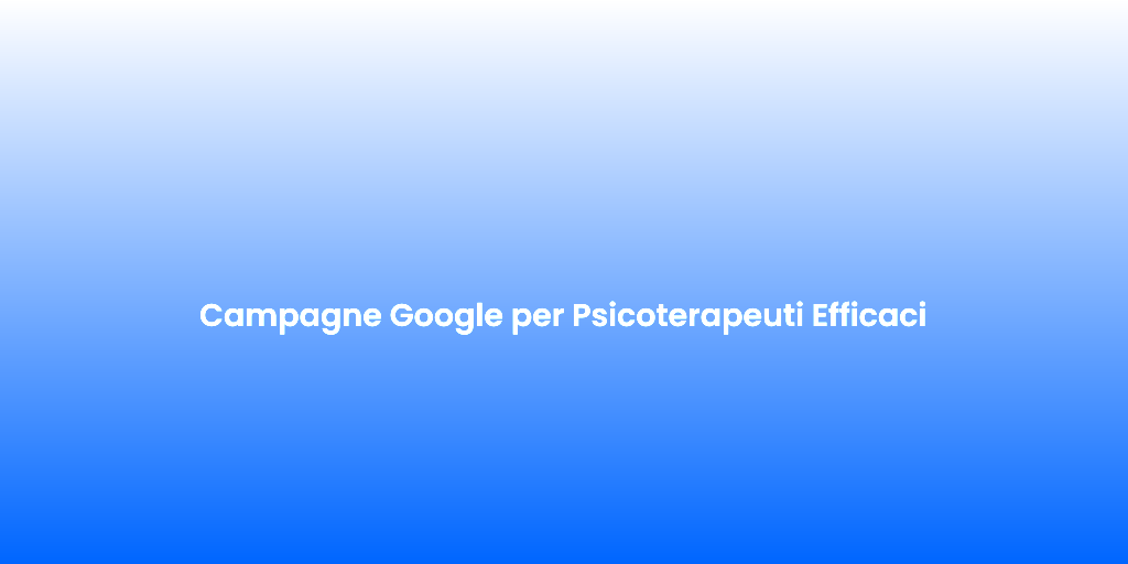 Campagne Google per Psicoterapeuti Efficaci 1