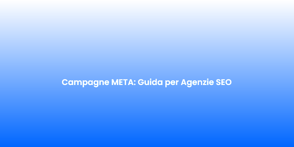 Campagne META Guida per Agenzie SEO